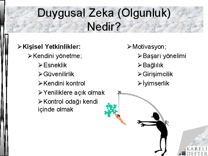 Duygusal Zeka (Olgunluk) Nedir? ØKişisel Yetkinlikler: ØKendini yönetme; ØEsneklik ØGüvenilirlik ØKendini kontrol ØYeniliklere açık