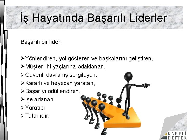 İş Hayatında Başarılı Liderler Başarılı bir lider; ØYönlendiren, yol gösteren ve başkalarını geliştiren, ØMüşteri