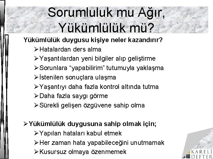 Sorumluluk mu Ağır, Yükümlülük mü? Yükümlülük duygusu kişiye neler kazandırır? ØHatalardan ders alma ØYaşantılardan