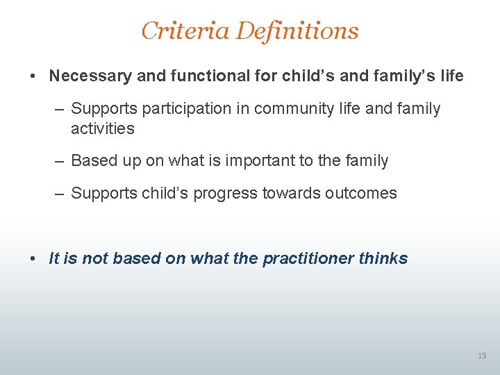 Criteria Definitions • Necessary and functional for child’s and family’s life – Supports participation