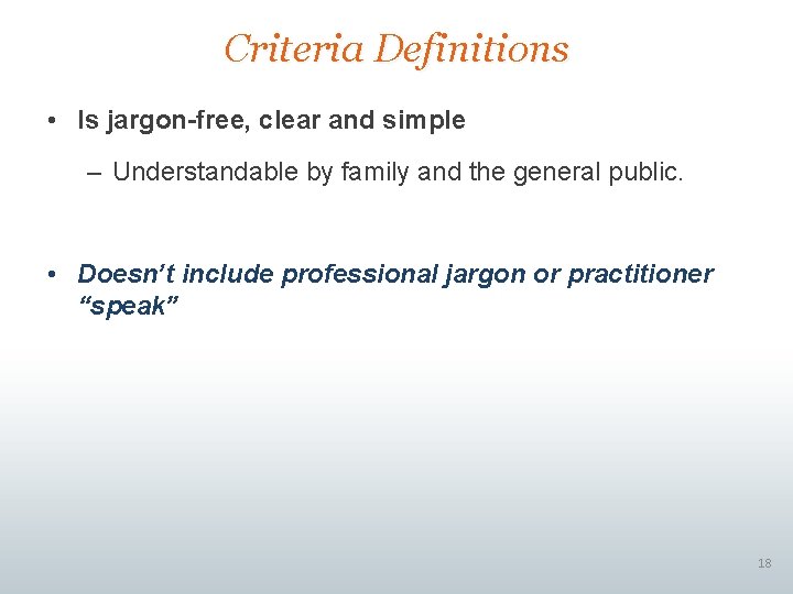 Criteria Definitions • Is jargon-free, clear and simple – Understandable by family and the