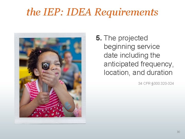 the IEP: IDEA Requirements 5. The projected beginning service date including the anticipated frequency,
