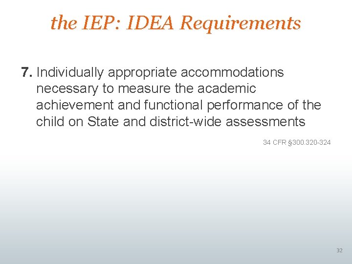 the IEP: IDEA Requirements 7. Individually appropriate accommodations necessary to measure the academic achievement