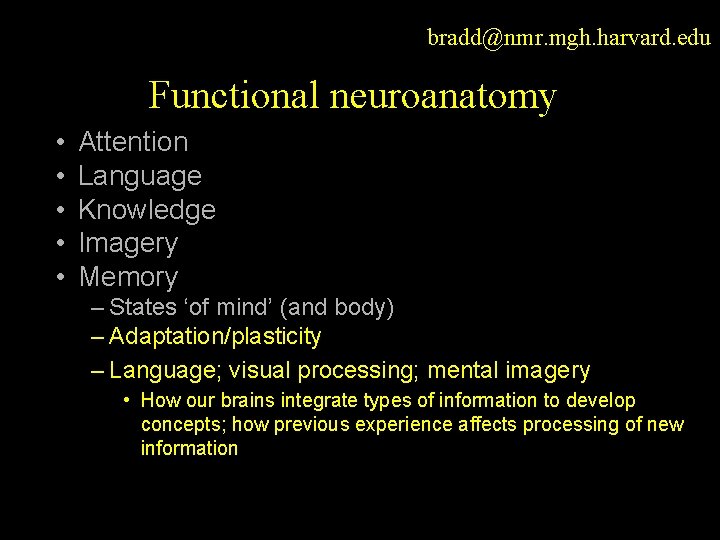 bradd@nmr. mgh. harvard. edu Functional neuroanatomy • • • Attention Language Knowledge Imagery Memory