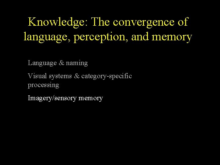 Knowledge: The convergence of language, perception, and memory Language & naming Visual systems &