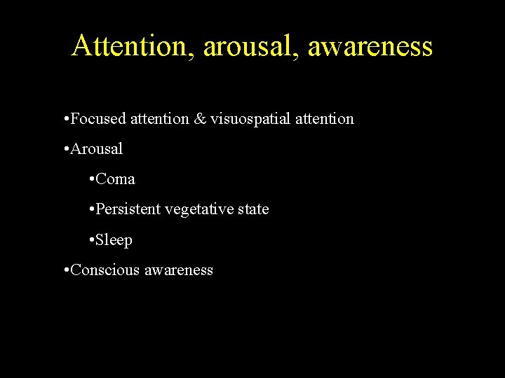 Attention, arousal, awareness • Focused attention & visuospatial attention • Arousal • Coma •