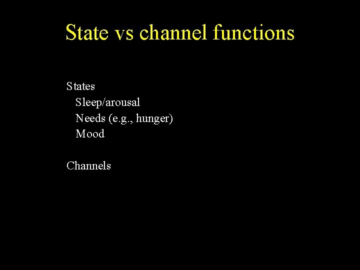 State vs channel functions States Sleep/arousal Needs (e. g. , hunger) Mood Channels 