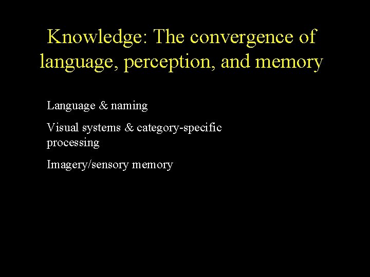 Knowledge: The convergence of language, perception, and memory Language & naming Visual systems &
