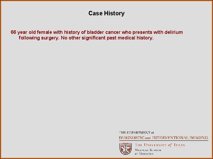 Case History 66 year old female with history of bladder cancer who presents with