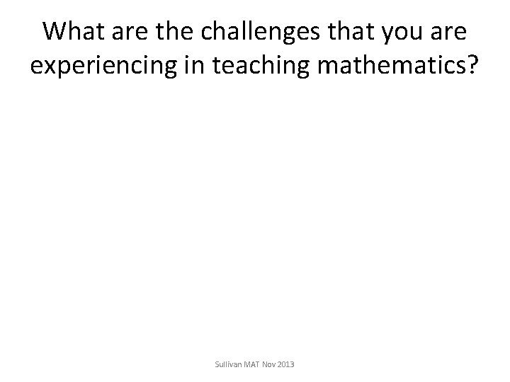 What are the challenges that you are experiencing in teaching mathematics? Sullivan MAT Nov