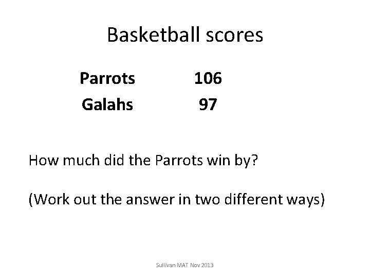 Basketball scores Parrots Galahs 106 97 How much did the Parrots win by? (Work