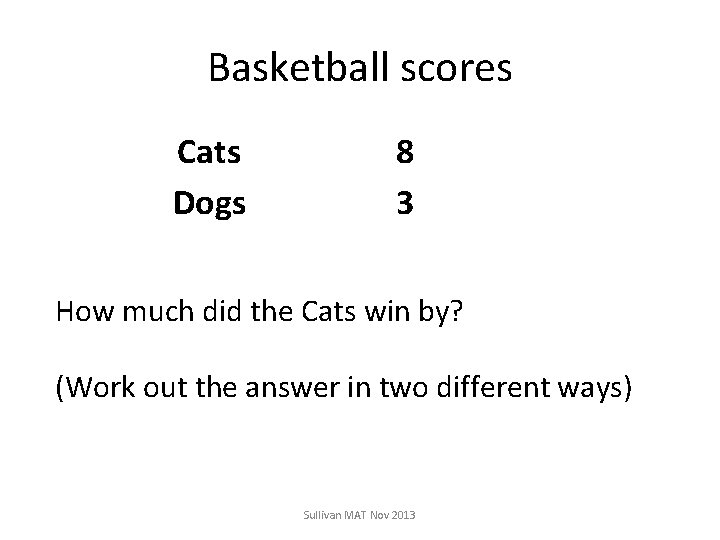 Basketball scores Cats Dogs 8 3 How much did the Cats win by? (Work