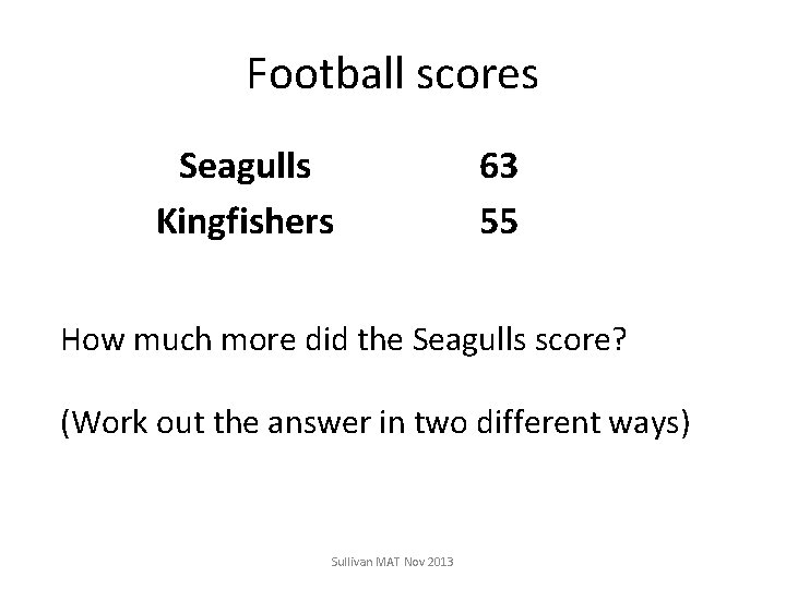 Football scores Seagulls Kingfishers 63 55 How much more did the Seagulls score? (Work