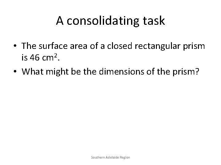 A consolidating task • The surface area of a closed rectangular prism is 46