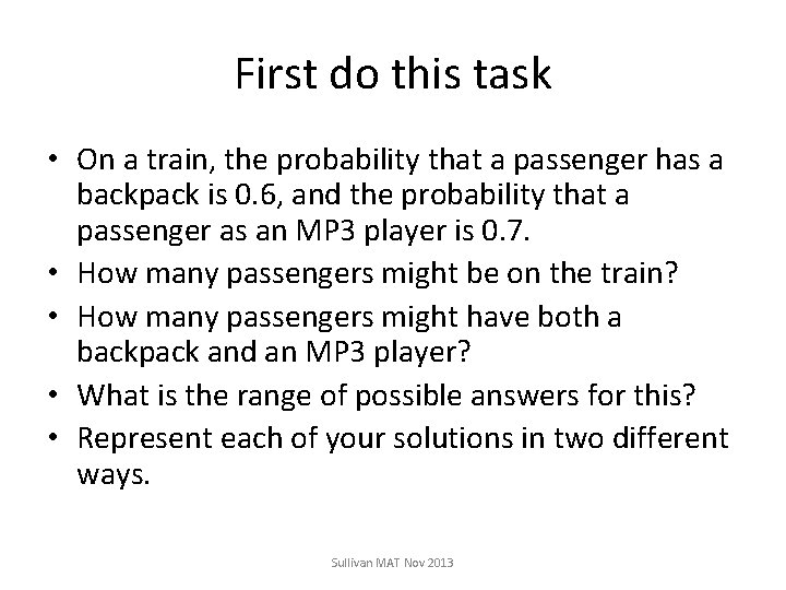 First do this task • On a train, the probability that a passenger has