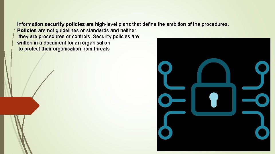 Information security policies are high-level plans that define the ambition of the procedures. Policies