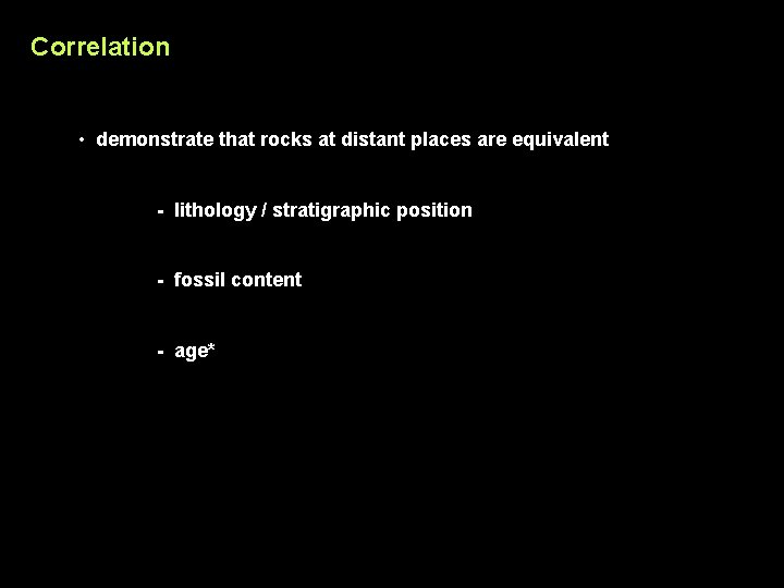 Correlation • demonstrate that rocks at distant places are equivalent - lithology / stratigraphic