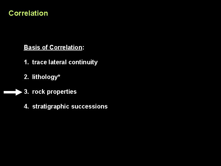 Correlation Basis of Correlation: 1. trace lateral continuity 2. lithology* 3. rock properties 4.