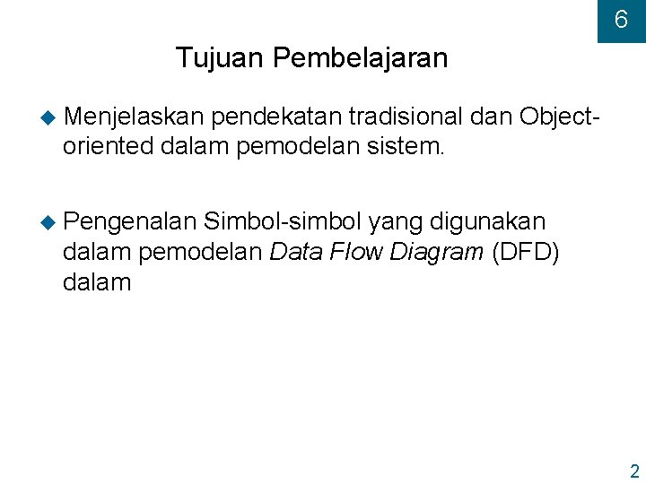 6 Tujuan Pembelajaran u Menjelaskan pendekatan tradisional dan Objectoriented dalam pemodelan sistem. u Pengenalan