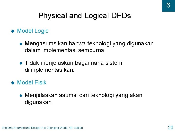 6 Physical and Logical DFDs u u Model Logic l Mengasumsikan bahwa teknologi yang