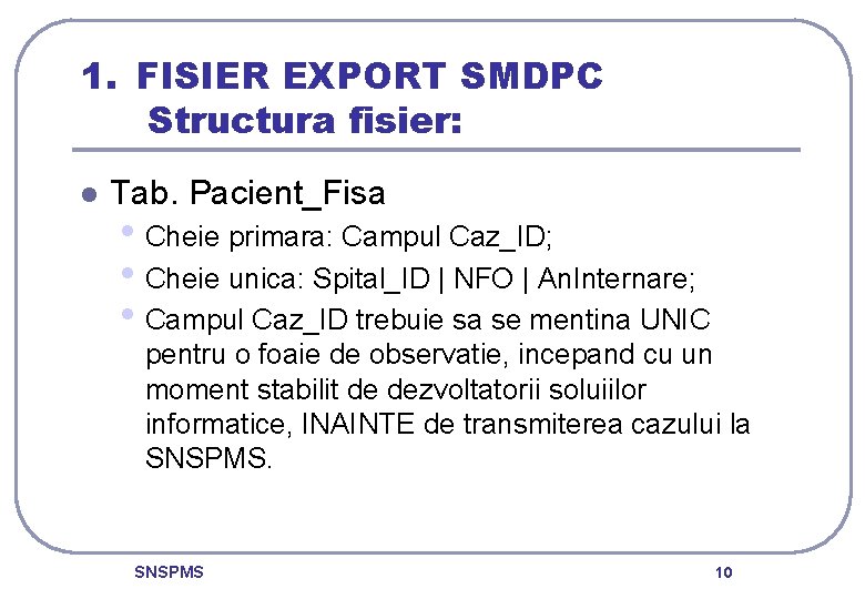 1. FISIER EXPORT SMDPC Structura fisier: l Tab. Pacient_Fisa • Cheie primara: Campul Caz_ID;