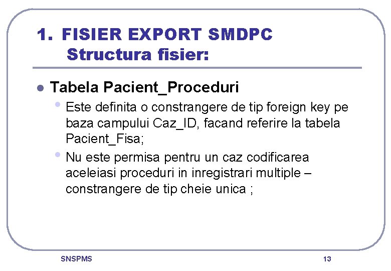 1. FISIER EXPORT SMDPC Structura fisier: l Tabela Pacient_Proceduri • Este definita o constrangere
