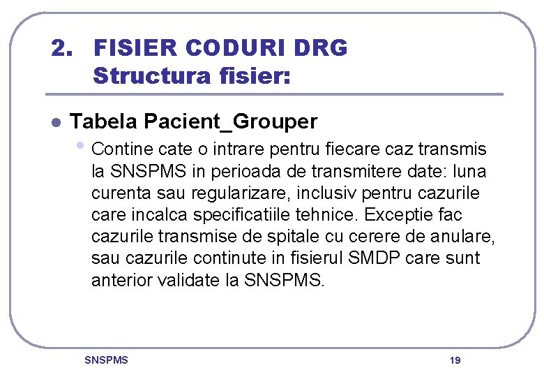 2. FISIER CODURI DRG Structura fisier: l Tabela Pacient_Grouper • Contine cate o intrare