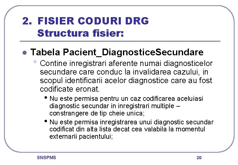 2. FISIER CODURI DRG Structura fisier: l Tabela Pacient_Diagnostice. Secundare • Contine inregistrari aferente