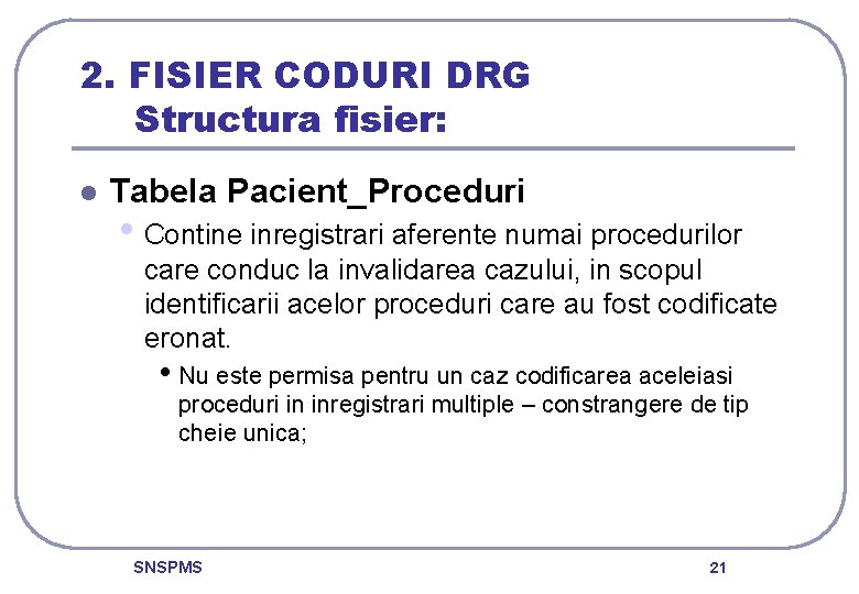 2. FISIER CODURI DRG Structura fisier: l Tabela Pacient_Proceduri • Contine inregistrari aferente numai
