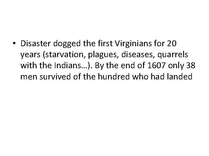 • Disaster dogged the first Virginians for 20 years (starvation, plagues, diseases, quarrels • Disaster dogged the first Virginians for 20 years (starvation, plagues, diseases, quarrels