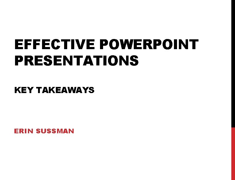 EFFECTIVE POWERPOINT PRESENTATIONS KEY TAKEAWAYS ERIN SUSSMAN 