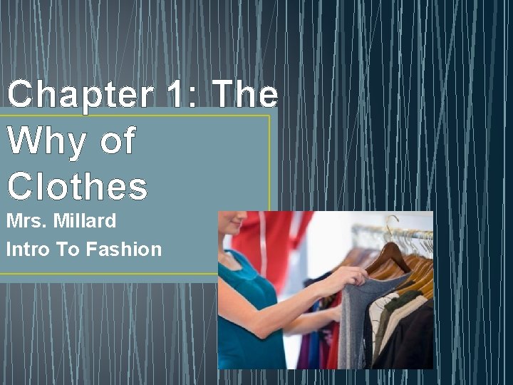 Chapter 1: The Why of Clothes Mrs. Millard Intro To Fashion 