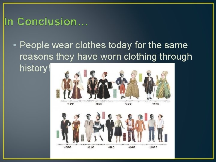 In Conclusion… • People wear clothes today for the same reasons they have worn