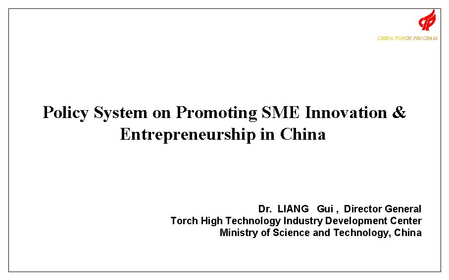 CHINA TORCH PROGRAM Policy System on Promoting SME Innovation & Entrepreneurship in China Dr.