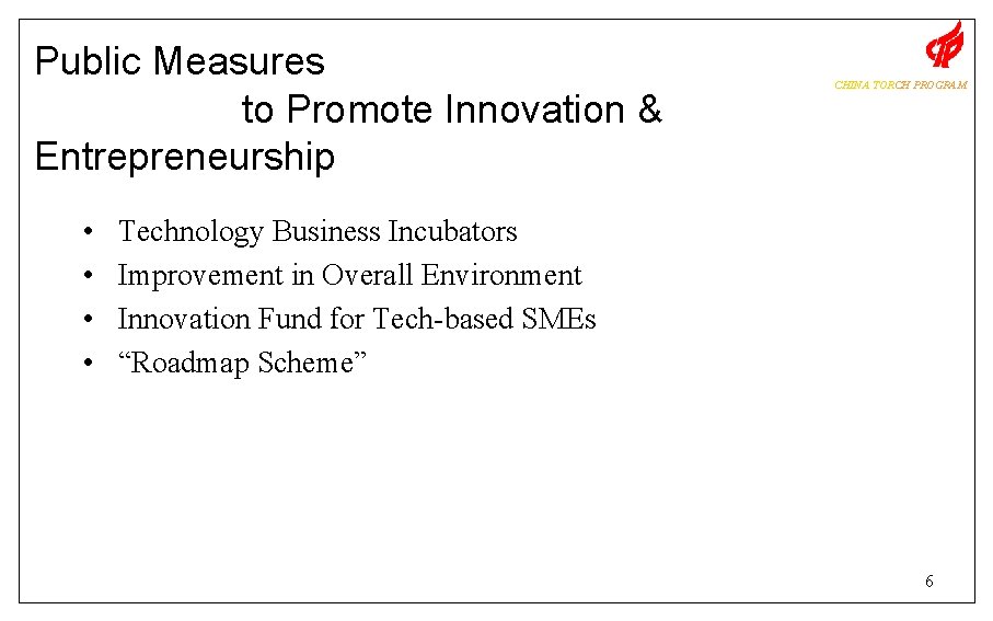 Public Measures to Promote Innovation & Entrepreneurship • • CHINA TORCH PROGRAM Technology Business