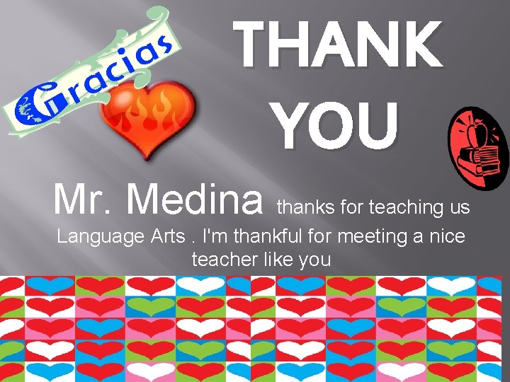 THANK YOU Mr. Medina thanks for teaching us Language Arts. I'm thankful for meeting