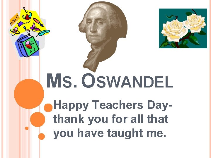 MS. OSWANDEL Happy Teachers Daythank you for all that you have taught me. 