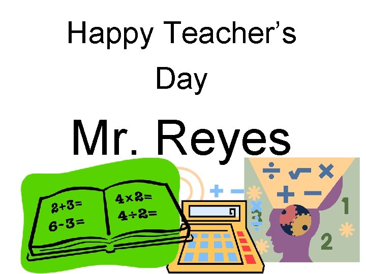 Happy Teacher’s Day Mr. Reyes 