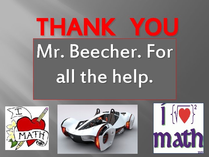 THANK YOU Mr. Beecher. For all the help. 