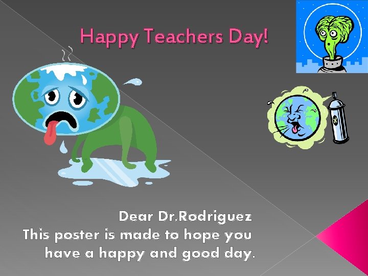 Happy Teachers Day! Dear Dr. Rodriguez This poster is made to hope you have