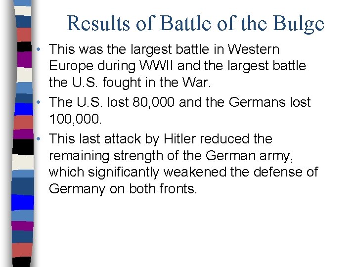 Results of Battle of the Bulge • This was the largest battle in Western