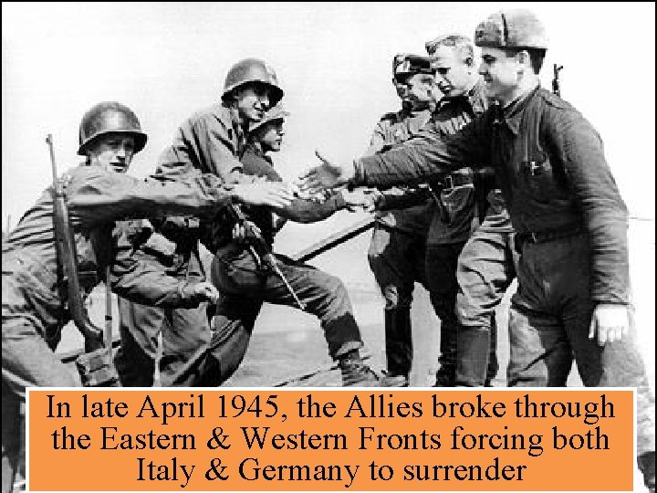 In late April 1945, the Allies broke through the Eastern & Western Fronts forcing