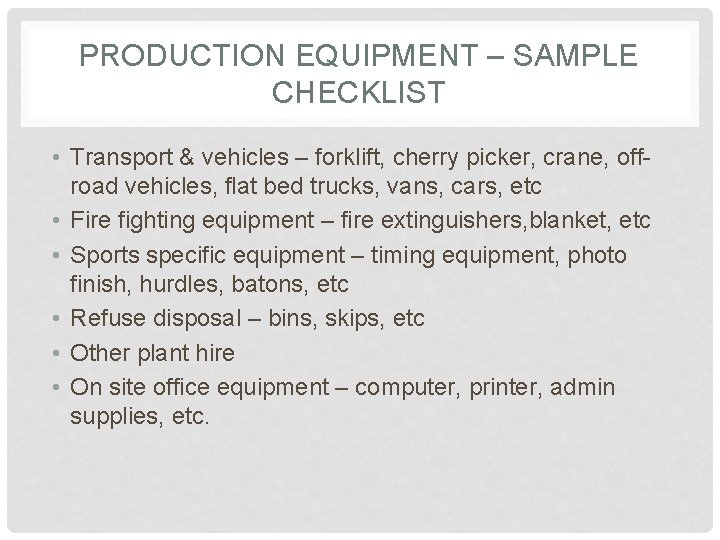 PRODUCTION EQUIPMENT – SAMPLE CHECKLIST • Transport & vehicles – forklift, cherry picker, crane,