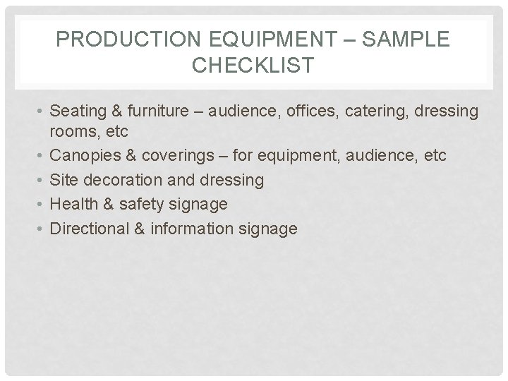 PRODUCTION EQUIPMENT – SAMPLE CHECKLIST • Seating & furniture – audience, offices, catering, dressing