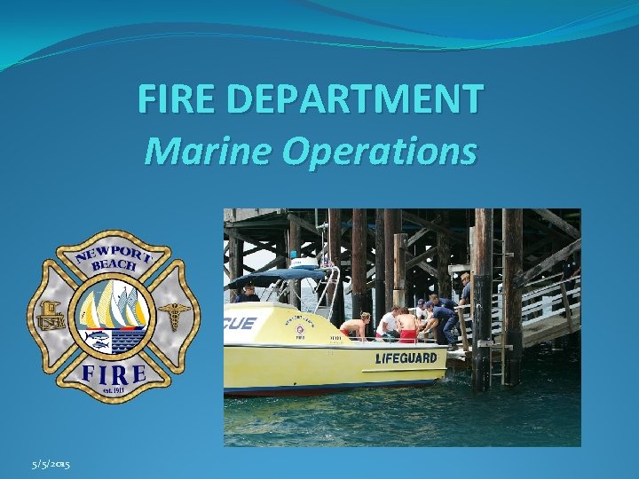 FIRE DEPARTMENT Marine Operations 5/5/2015 FIRE DEPARTMENT Marine Operations 5/5/2015
