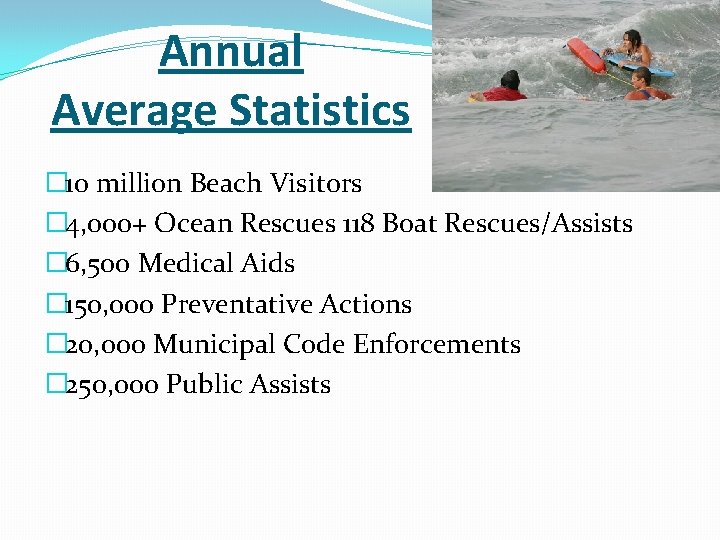 Annual Average Statistics � 10 million Beach Visitors � 4, 000+ Ocean Rescues 118