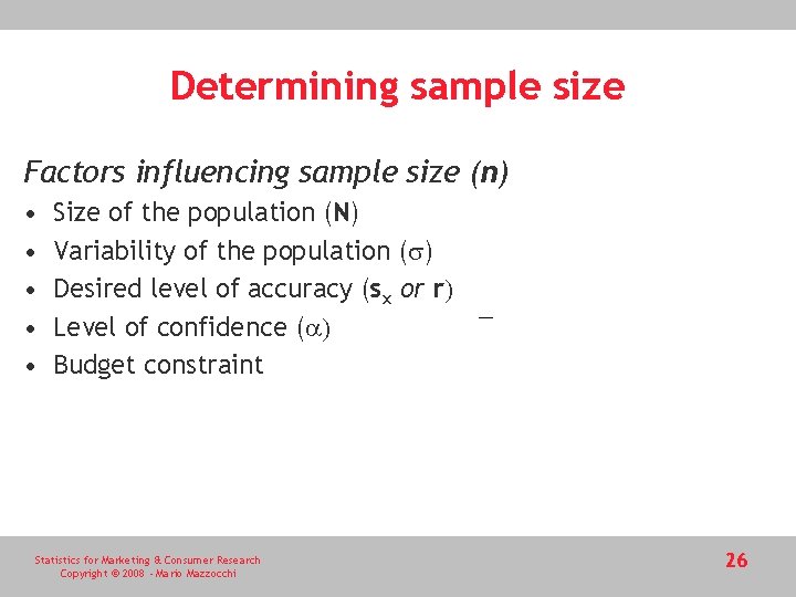 Determining sample size Factors influencing sample size (n) • • • Size of the