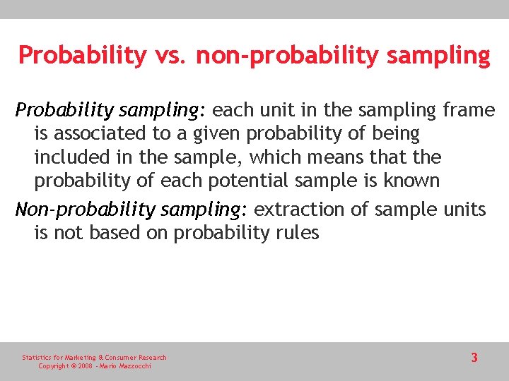 Probability vs. non-probability sampling Probability sampling: each unit in the sampling frame is associated