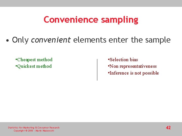 Convenience sampling • Only convenient elements enter the sample • Cheapest method • Quickest