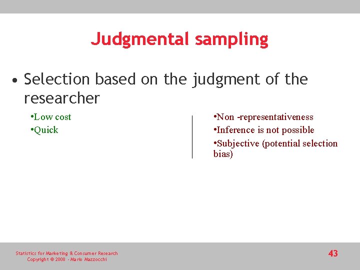 Judgmental sampling • Selection based on the judgment of the researcher • Low cost